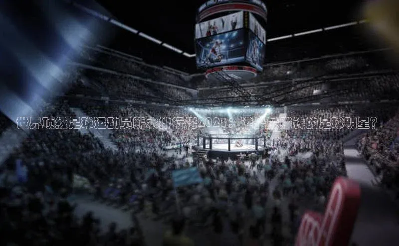 人人体育下载安装百度识图世界顶级足球运动员薪水排行榜2023：谁是最赚钱的足球明星？