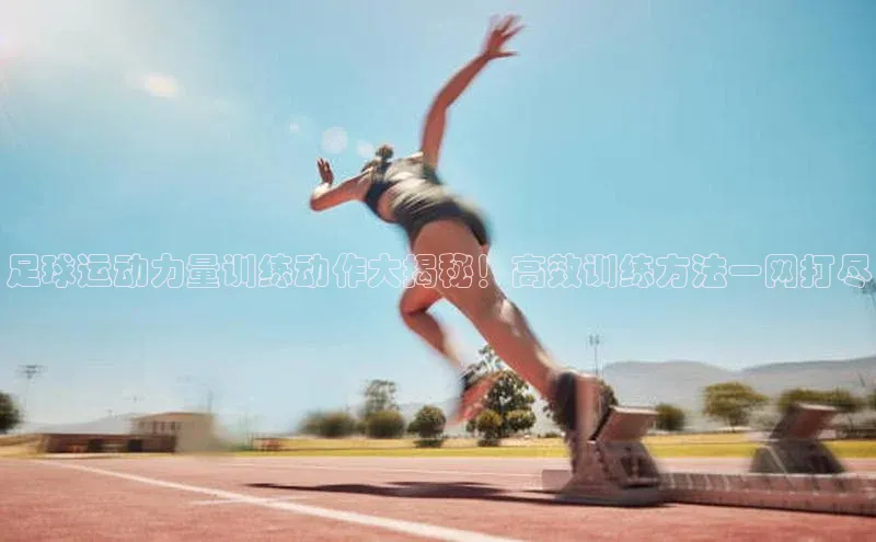 人人体育下载安装携程足球运动力量训练动作大揭秘！高效训练方法一网打尽