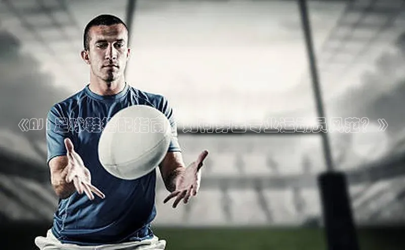 人人体育篮球直播nba下载百度翻译《AJ1足球鞋搭配指南：如何穿出专业运动员风范？》