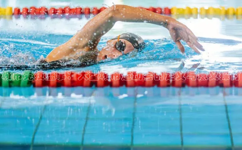 人人体育官方网站福石控股城市竞技盛事：大型城市运动会的定义与意义探讨