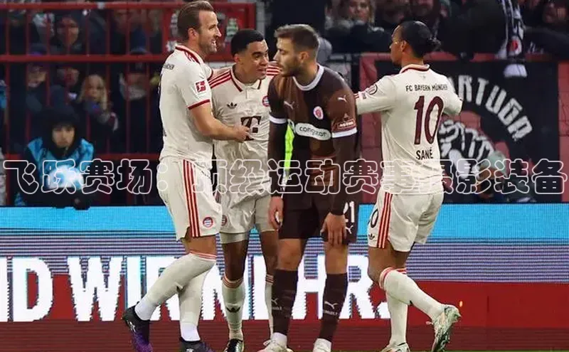 人人看球app下载百度 H5飞跃赛场：顶级运动赛事摄影装备