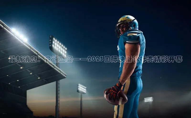 最新消息：竞速盛宴——2023国际快艇锦标赛精彩开幕