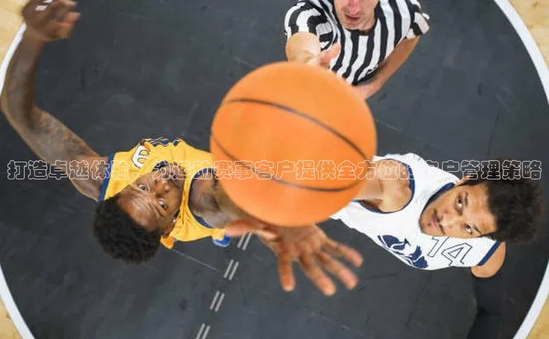 打造卓越体验：为运动赛事客户提供全方位的客户管理策略