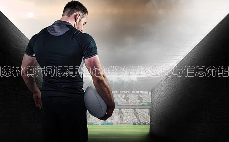 陈村镇运动赛事中心联系电话查询与信息介绍