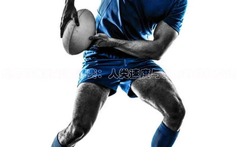 世界极限挑战巅峰赛：人类速度与毅力的极致交锋