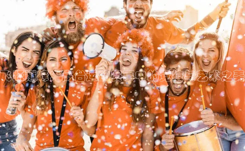 飞跃巅峰：高台运动赛事中的竞技与艺术之美