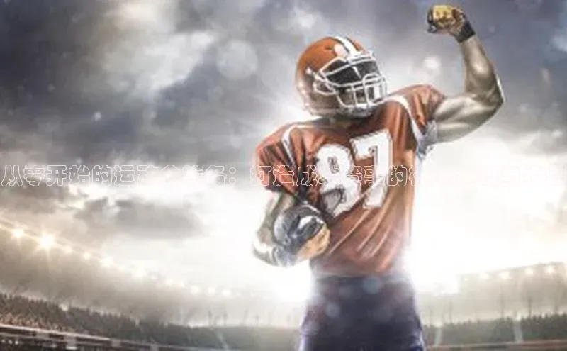 从零开始的运动会筹备：打造成功赛事的核心策略与步骤