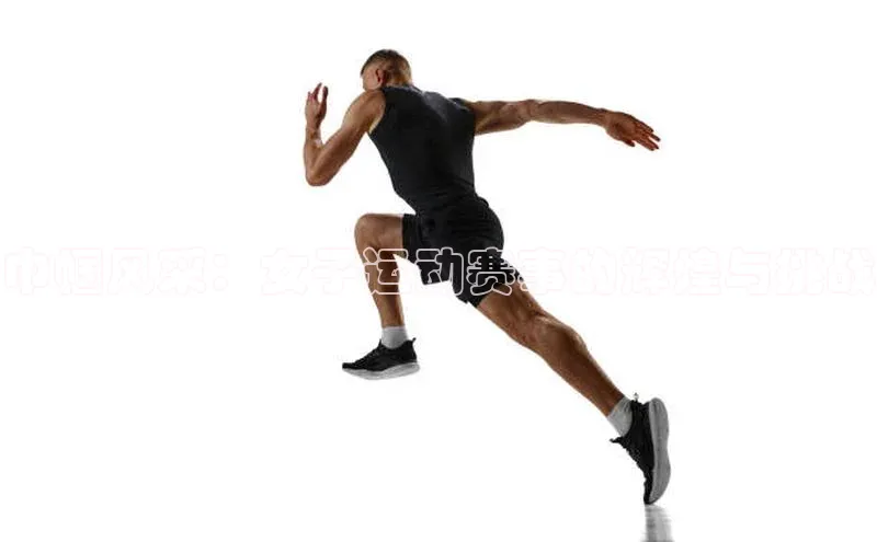 巾帼风采：女子运动赛事的辉煌与挑战