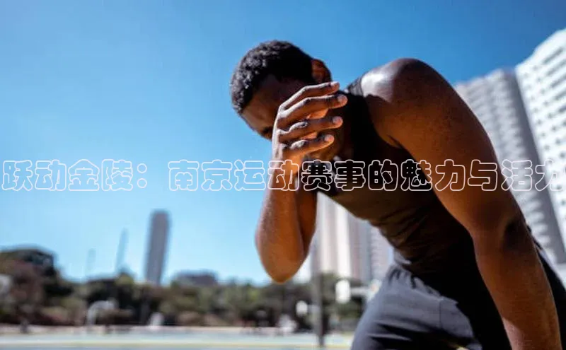 跃动金陵：南京运动赛事的魅力与活力