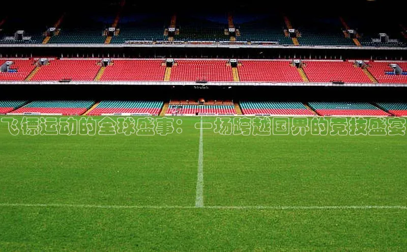 飞镖运动的全球盛事：一场跨越国界的竞技盛宴