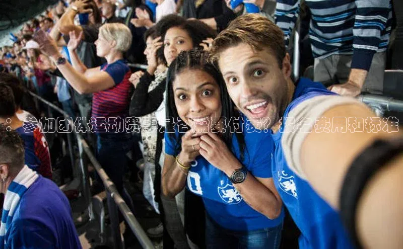 ：参加团体运动赛事是否需要付费？报名费用和标准