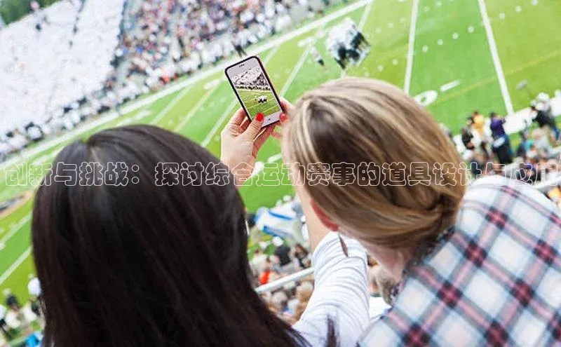 创新与挑战：探讨综合运动赛事的道具设计与应用