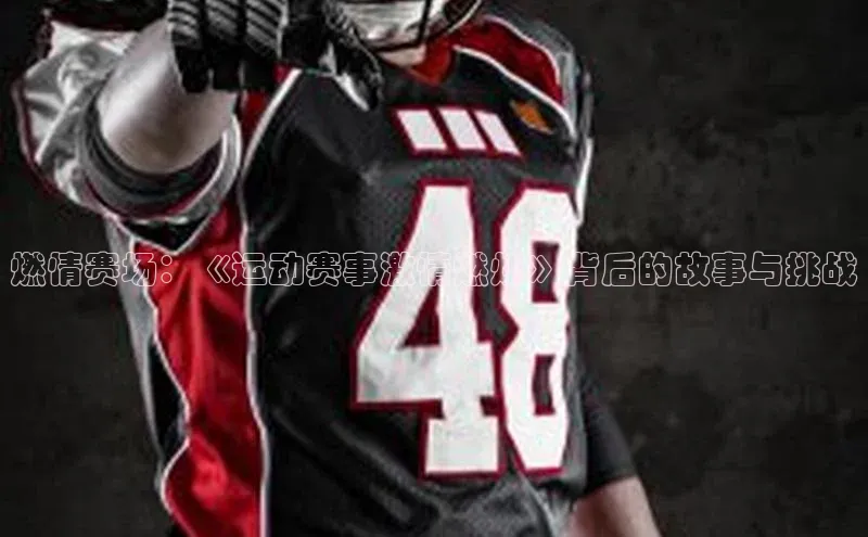 燃情赛场：《运动赛事激情燃烧》背后的故事与挑战