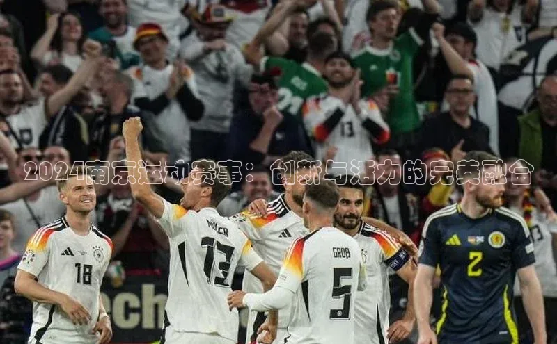 2024南京运动赛事：创新与活力的完美融合