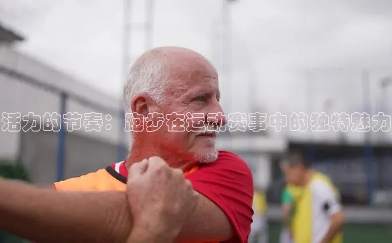 活力的节奏：跑步在运动赛事中的独特魅力