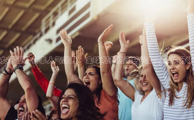 女子运动赛事人气飙升：全球观赛热潮的兴起与趋势分析