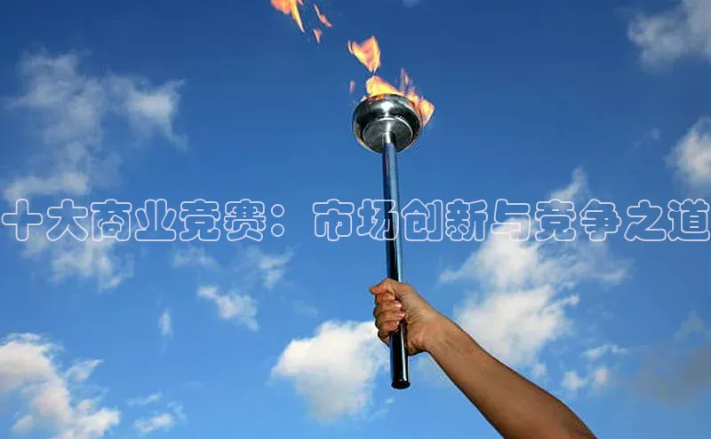 十大商业竞赛：市场创新与竞争之道